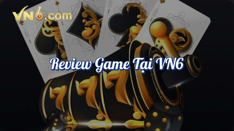 Chichlive review game Vờ Nờ 6 trải nghiệm thực tế và dễ dàng chiến thắng