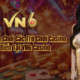 Hướng Dẫn Chơi Casino Tại VN6 – ChichLive Giới Thiệu 🎰✨