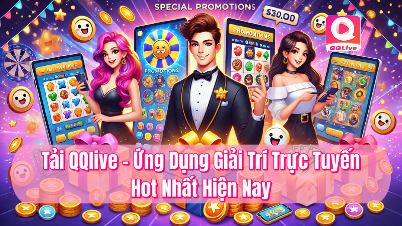 Tải QQlive ứng dụng giải trí trực tuyến hot nhất hiện nay