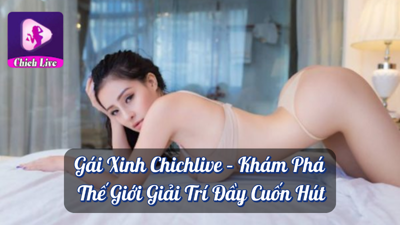 Gái xinh chichlive khám phá thế giới giải trí đầy cuốn hút