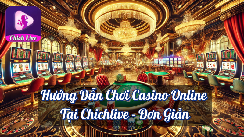 Hướng Dẫn Chơi Casino Online Tại Chichlive - Đơn Giản