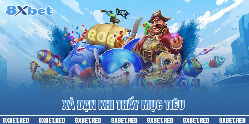 Xả đạn khi thấy mục tiêu bắn cá