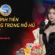 Bật Mí Cách Tính Tiền Thưởng Trong Nổ Hũ Online – Tăng Cơ Hội Rinh Thưởng Lớn!